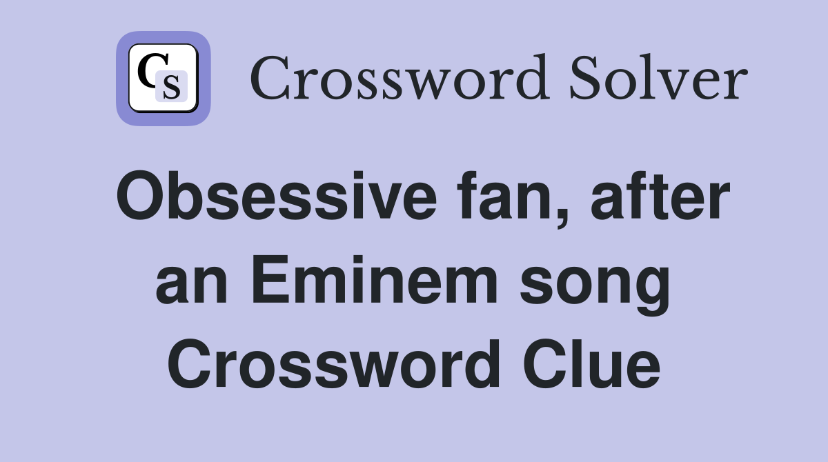 Obsessive fan, after an Eminem song Crossword Clue Answers